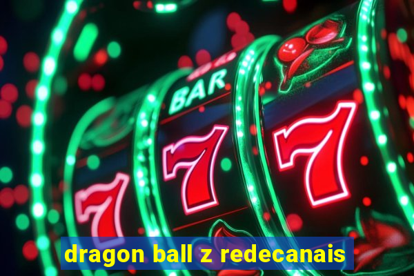 dragon ball z redecanais